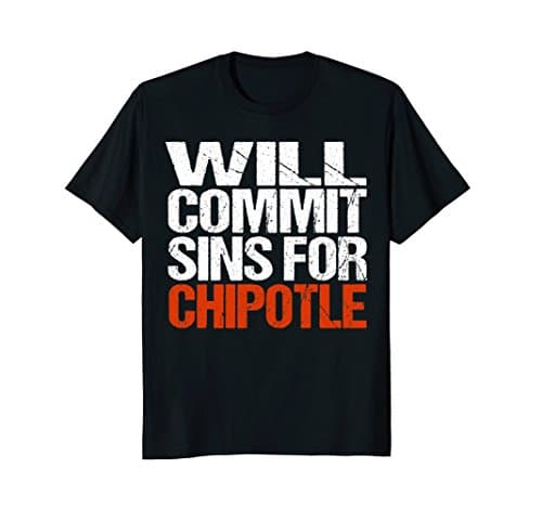 Will Commit Sins For Chipotle T-Shirt
