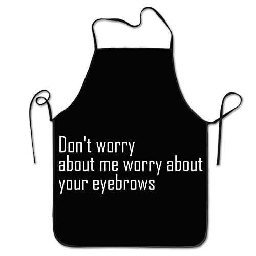 Don't Worry About Me Worry About Your Eyebrows Lock Edge Waterproof Durable String Adjustable Easy Care Cooking Apron Kitchen Apron For Women Men Chef