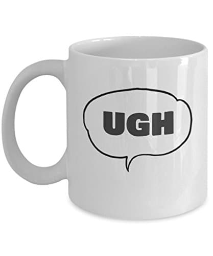 UGH - Coffee Mug Saying, Great for Work or Office