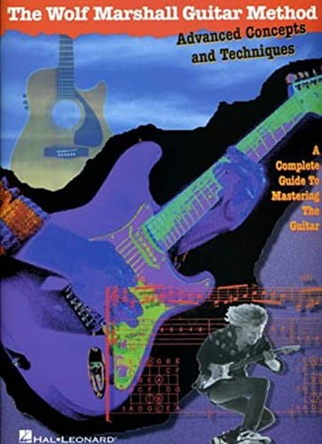 Wolf Marshall Guitar Method: Advanced Concepts and Techniques: A Complete Guide to Mastering the Guitar