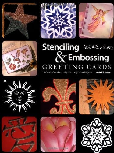 Stenciling & Embossing Greeting Cards: 18 Quick Creative, Unique & Easy-To-Do Projects