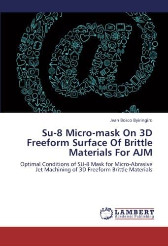 Su-8 Micro-mask On 3D Freeform Surface Of Brittle Materials For AJM: Optimal Conditions of SU-8 Mask for Micro-Abrasive Jet Machining of 3D Freeform Brittle Materials