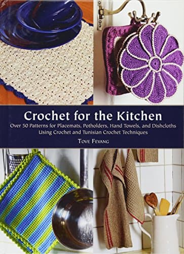 Crochet for the Kitchen: Over 50 Patterns for Placemats, Potholders, Hand Towels, and Dishcloths Using Crochet and Tunisian Crochet Techniques