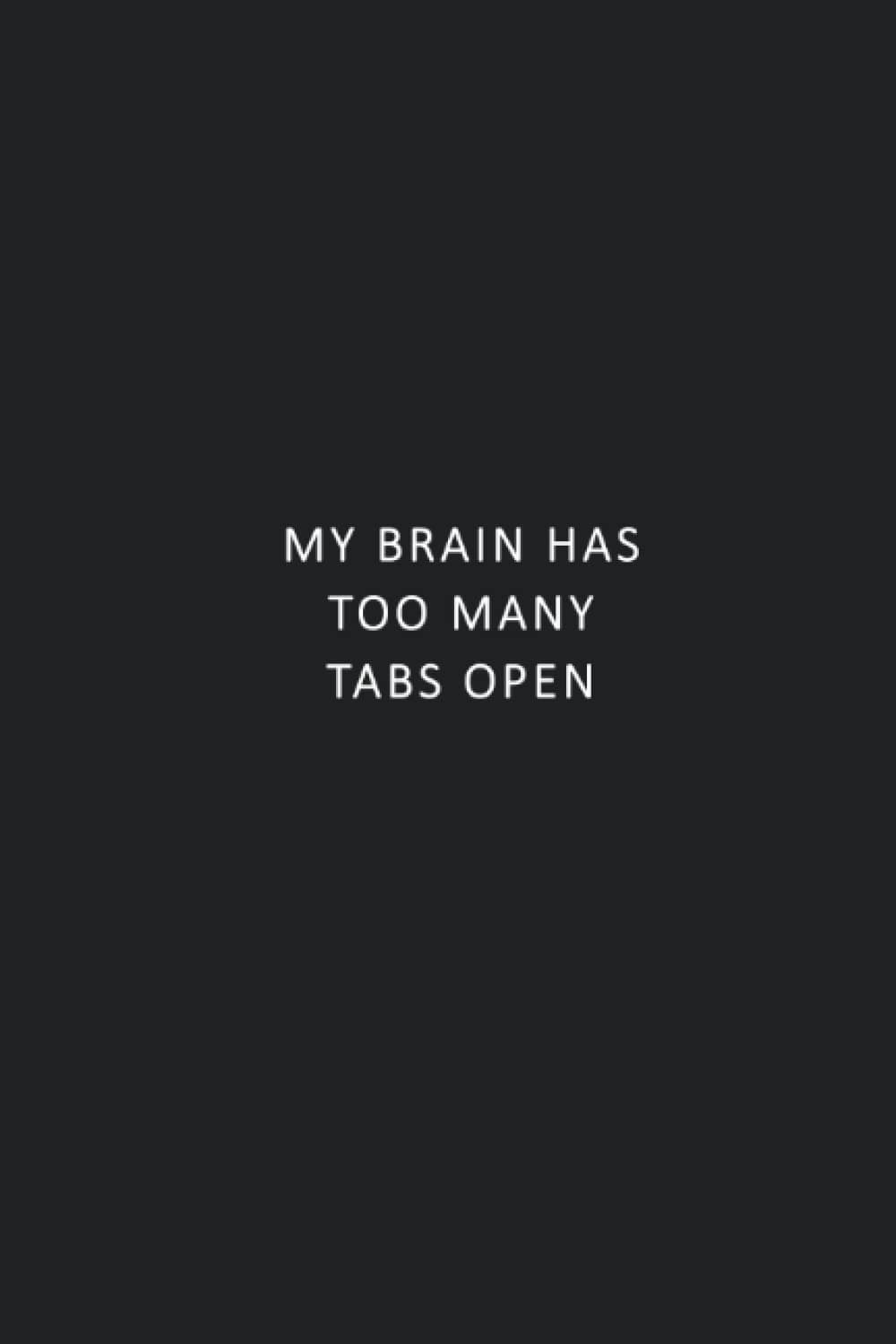 My Brain Has Too Many Tabs Open: Funny Notebook Gift for Co-Workers