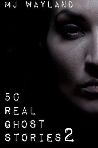 50 Real Ghost Stories 2 : More Terrifying Real Life Encounters with Ghosts and Spirits