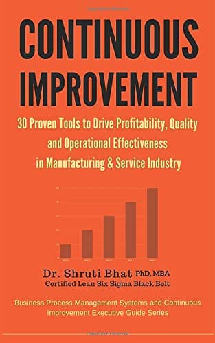 Continuous Improvement : 30 Proven tools to drive Profitability, Quality and Operational Effectiveness in Manufacturing & Service Industry (Business ... Improvement Executive Guide Series.)