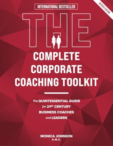 The Complete Corporate Coaching Toolkit: The Quintessential Guide for 21st Century Business Coaches and Leaders