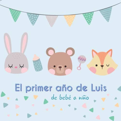 El primer año de Luis - de bebé a niño: Álbum de tu bebé para completar con las experiencias vividas durante su primer año