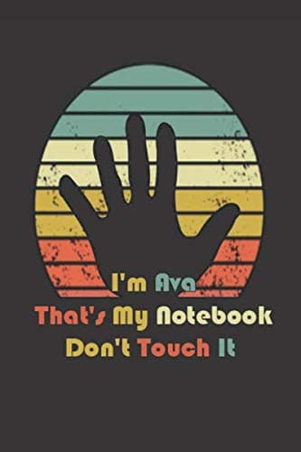 I'm Ava that's my notebook don't touch it: 6 x 9 Blank Lined Journal for Ava's Birthday Gift, A 100 pages Composition Notebook don't touch