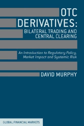 OTC Derivatives: Bilateral Trading and Central Clearing: An Introduction to Regulatory Policy, Market Impact and Systemic Risk (Global Financial Markets) 2013th Edition
