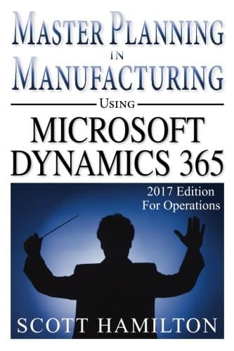 Master Planning in Manufacturing using Microsoft Dynamics 365 for Operations: 20 Paperback – March 6, 2017