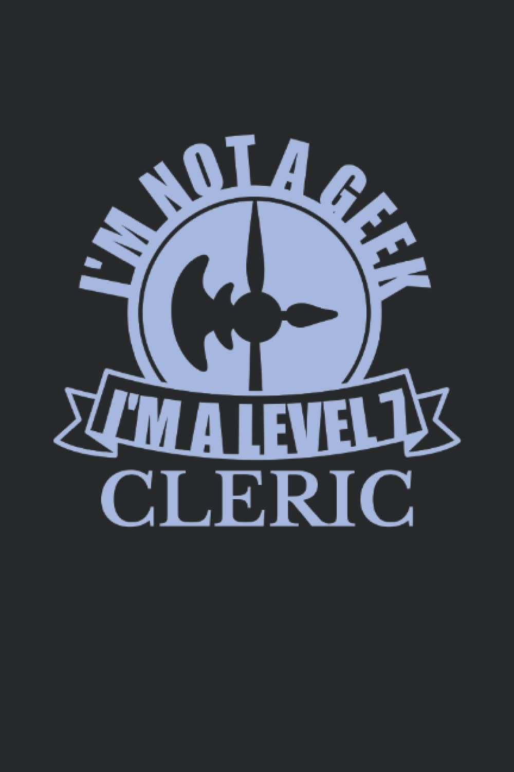 Im Not a Geek I'm a Level 7 CLERIC Notebook: Geeky 6"x9" Notepad for Fantasy Tabletop and Role Playing Gamers