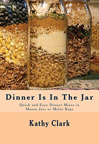 Dinner Is In The Jar: Quick and Easy Dinner Mixes in Mason Jars or Mylar Bags (bw)