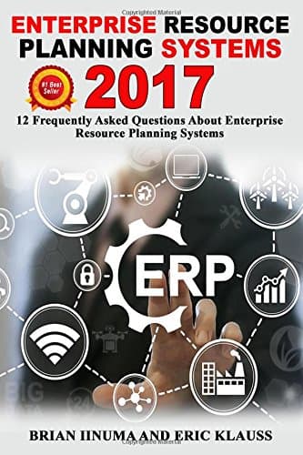 Enterprise Resource Planning Systems 2017: 12 Frequently Asked Questions About Enterprise Resource Planning Systems