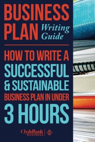 Business Plan Writing Guide: How To Write A Successful, Sustainable Business Plan in Under 3 Hours Paperback – November 10, 2014