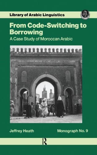 From Code Switching To Borrowing: Foreign and Diglossic Mixing in Moroccan Arabic (Library of Arabic Linguistics)