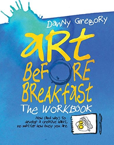 Art Before Breakfast: The Workbook: How (and Why) to Develop a Creative Habit No Matter How Busy You Are