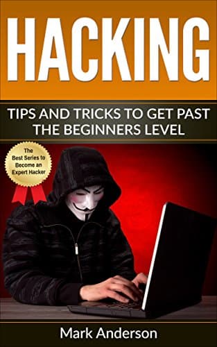 Hacking: Tips and Tricks to Get Past the Beginner's Level (Password Hacking, Network Hacking, Wireless Hacking, Ethical versus Criminal Hacking, Hacker Mindset Book 2) Kindle Edition