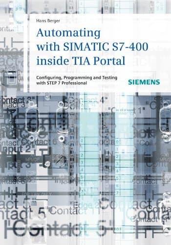 Automating with SIMATIC S7-400 inside TIA Portal: Configuring, Programming and Testing with STEP 7 Professional 1st Edition