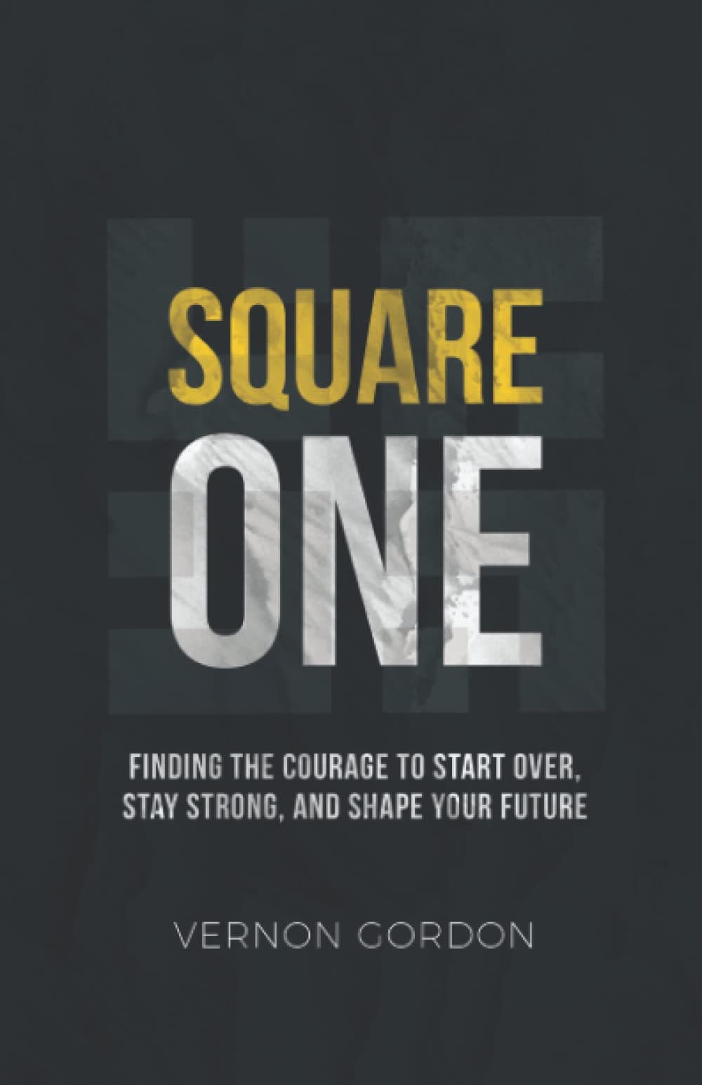 Square One: Finding the courage to Start Over, Stay Strong, and Shape Your Future