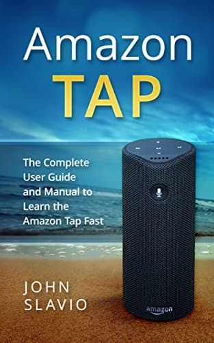 Amazon Tap: The Complete User Guide and Manual to Learn the Amazon Tap Fast