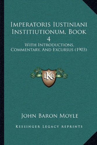 Imperatoris Iustiniani Institiutionum, Book 4: With Introductions, Commentary, And Excursus (1903)