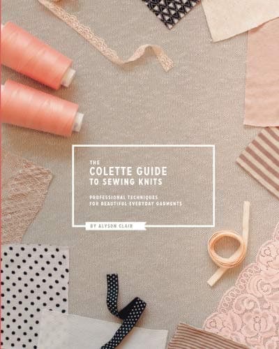 The Colette Guide to Sewing Knits: Professional Techniques for Beautiful Everyday Garments