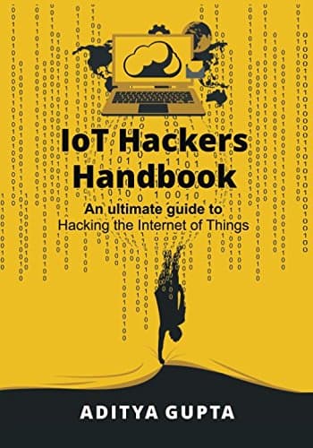 IoT Hackers Handbook: An Ultimate Guide to Hacking the Internet of Things and Learning IoT Security Paperback – August 15, 2017