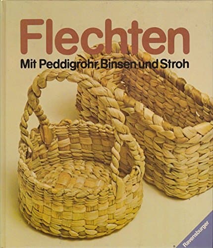 Flechten. Mit Peddigrohr, Binsen und Stroh