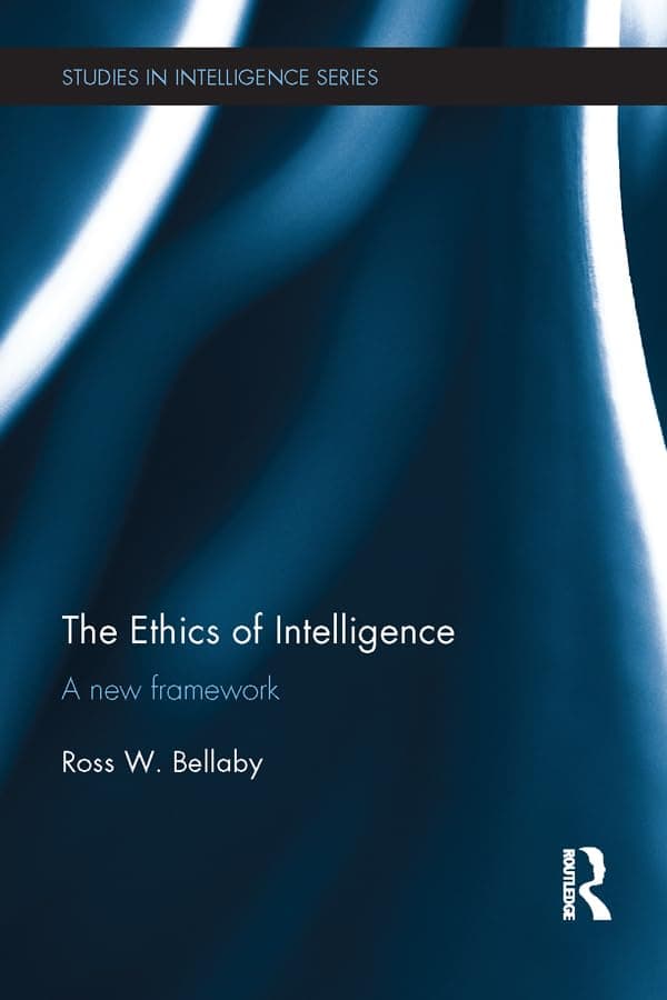 The Ethics of Intelligence: A new framework (Studies in Intelligence)