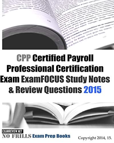 CPP Certified Payroll Professional Certification Exam ExamFOCUS Study Notes & Review Questions 2015 Large Print Edition