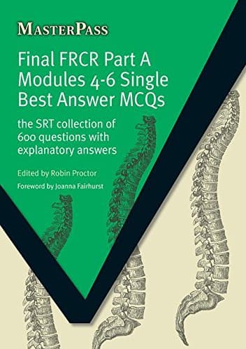 CRC Press Final FRCR Part A Modules 4-6 Single Best Answer MCQS: The SRT Collection of 600 Questions with Explanatory Answers