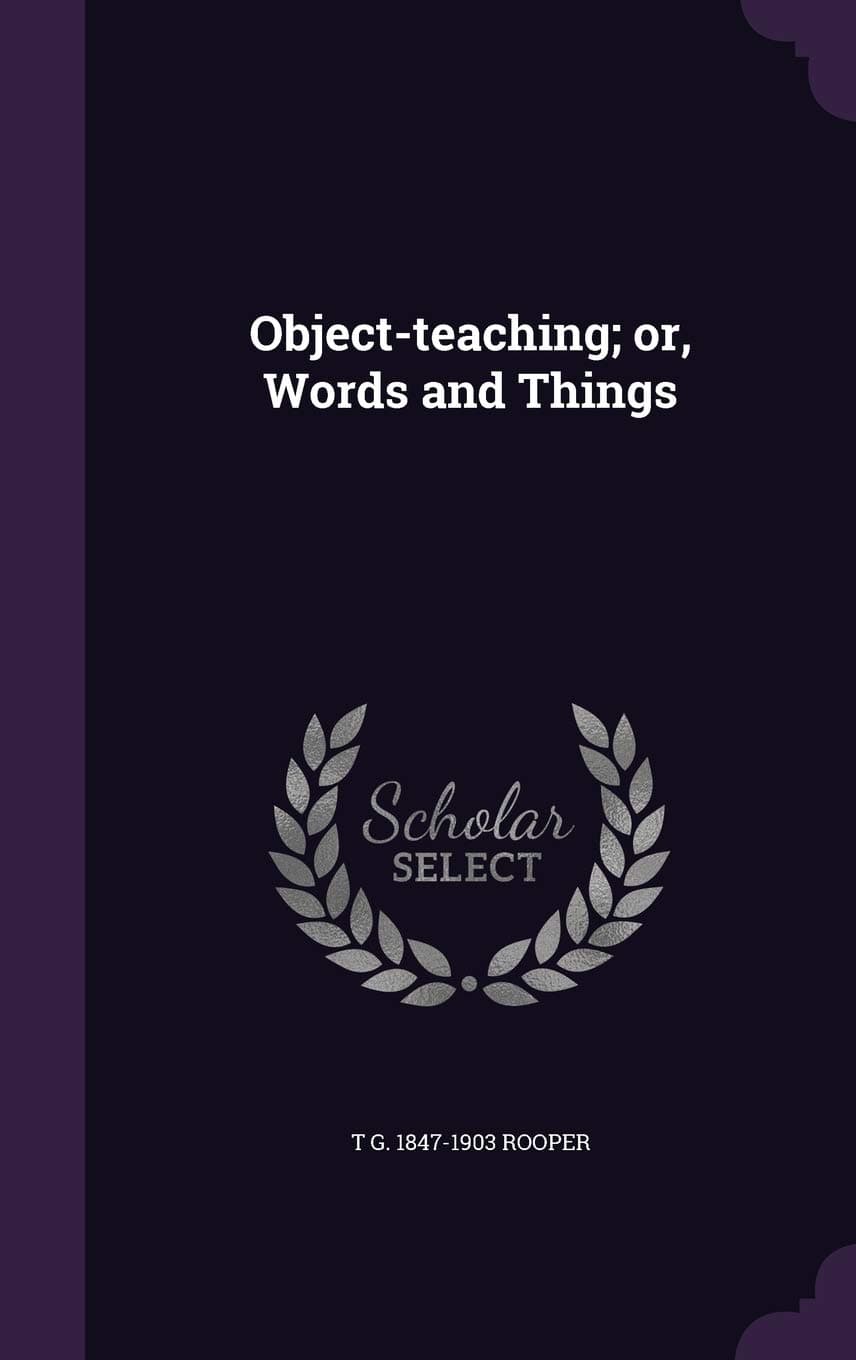 T G 1847-1903 RooperObject-teaching; or, Words and Things