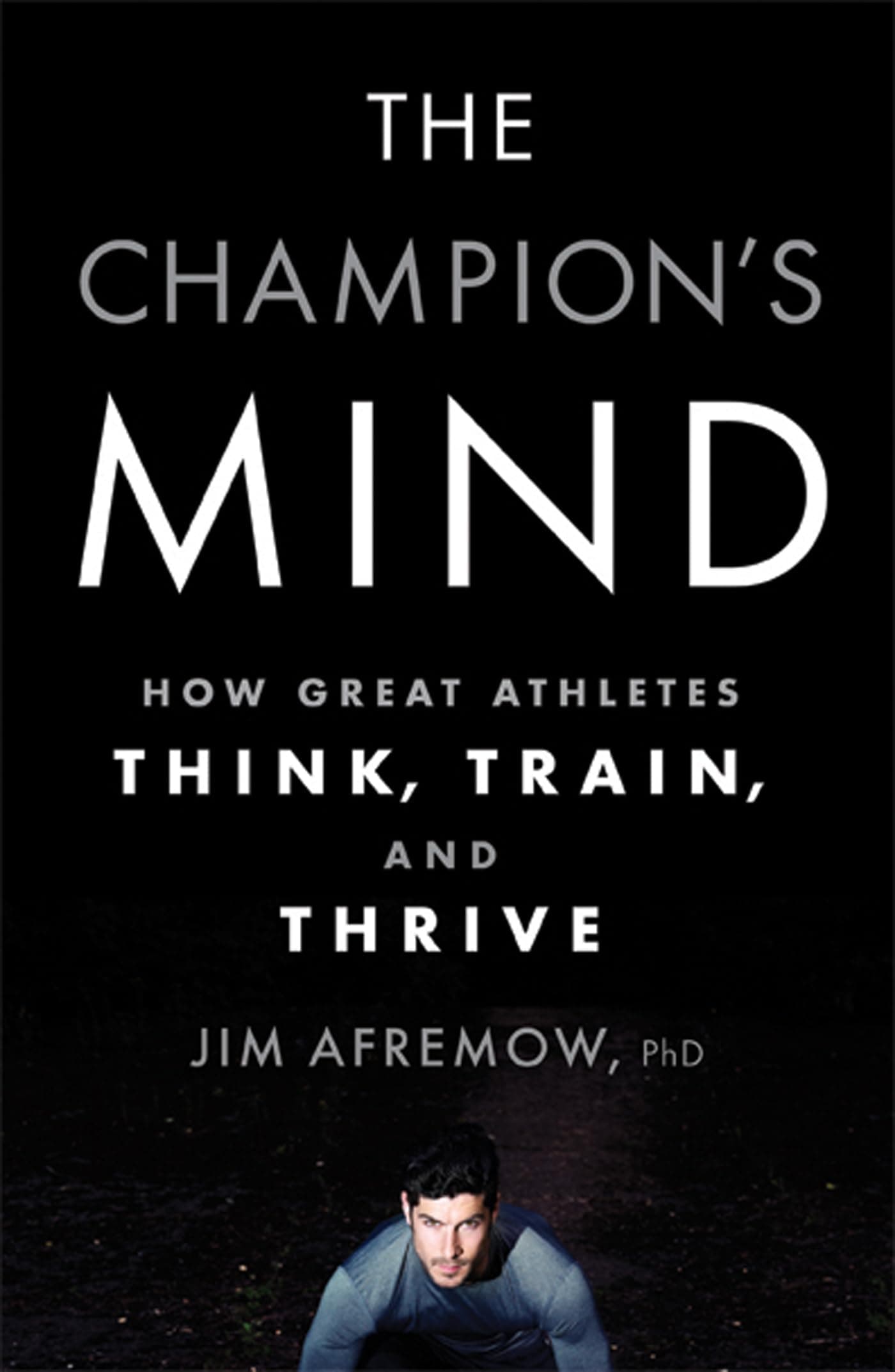 The Champion's Mind: How Great Athletes Think, Train, and Thrive