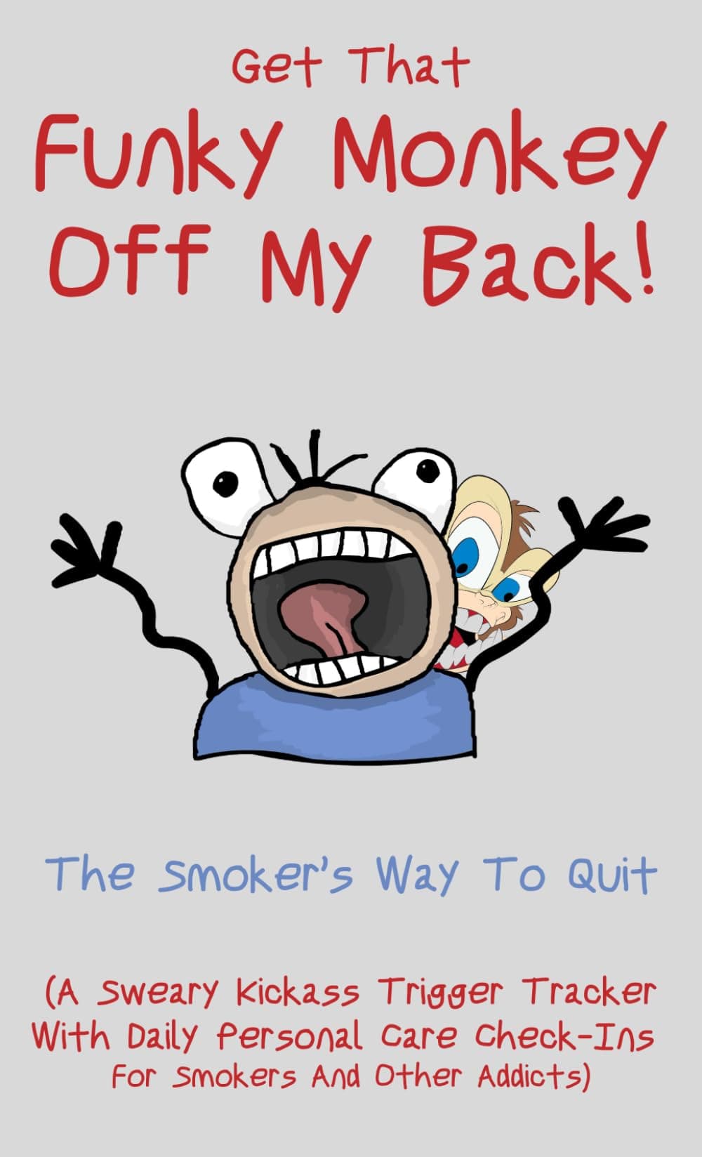 Get That Funky Monkey Off My Back! The Smoker’s Way To Quit: (A Sweary Kickass Trigger Tracker With Daily Check-Ins For Smokers And Other Addicts)