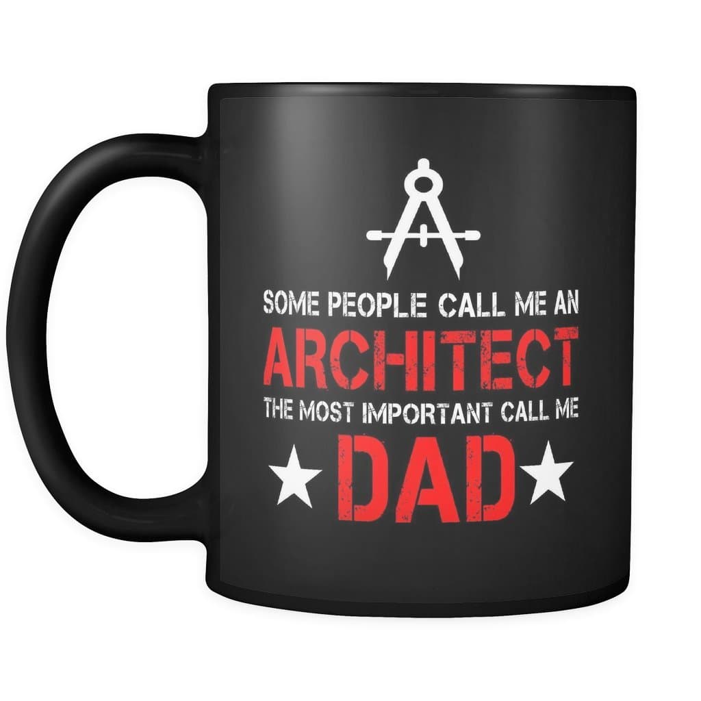Architect Mug Coffee Cup - Some People Call Me An Architect. The Most Important Call Me Dad Coffee Ceramic Mug 11 oz, Funny Gift for Architecture Student, Friend, Family, Father's Day Gift CM.1.7