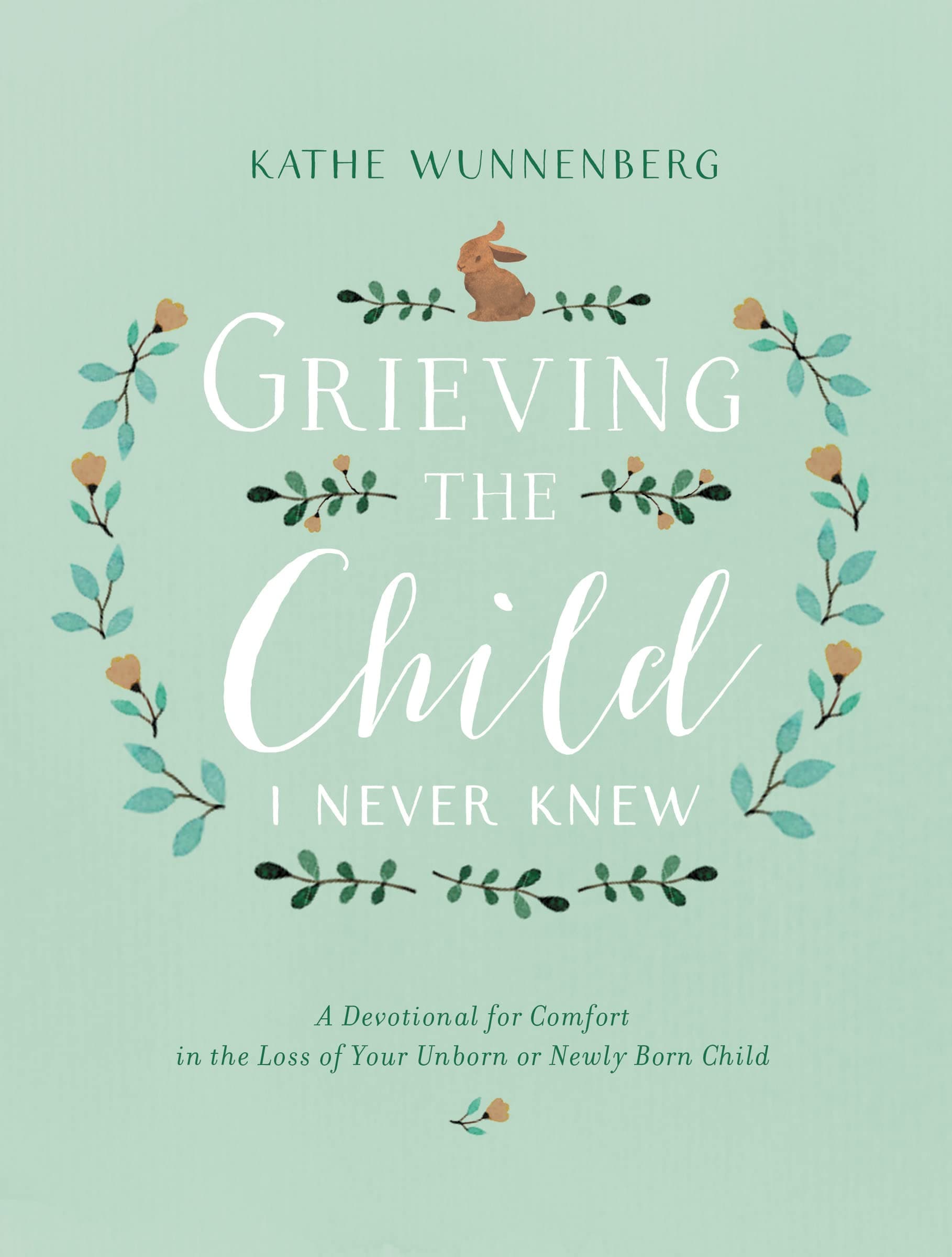 Grieving the Child I Never Knew: A Devotional for Comfort in the Loss of Your Unborn or Newly Born Child Hardcover – 14 Jan. 2016