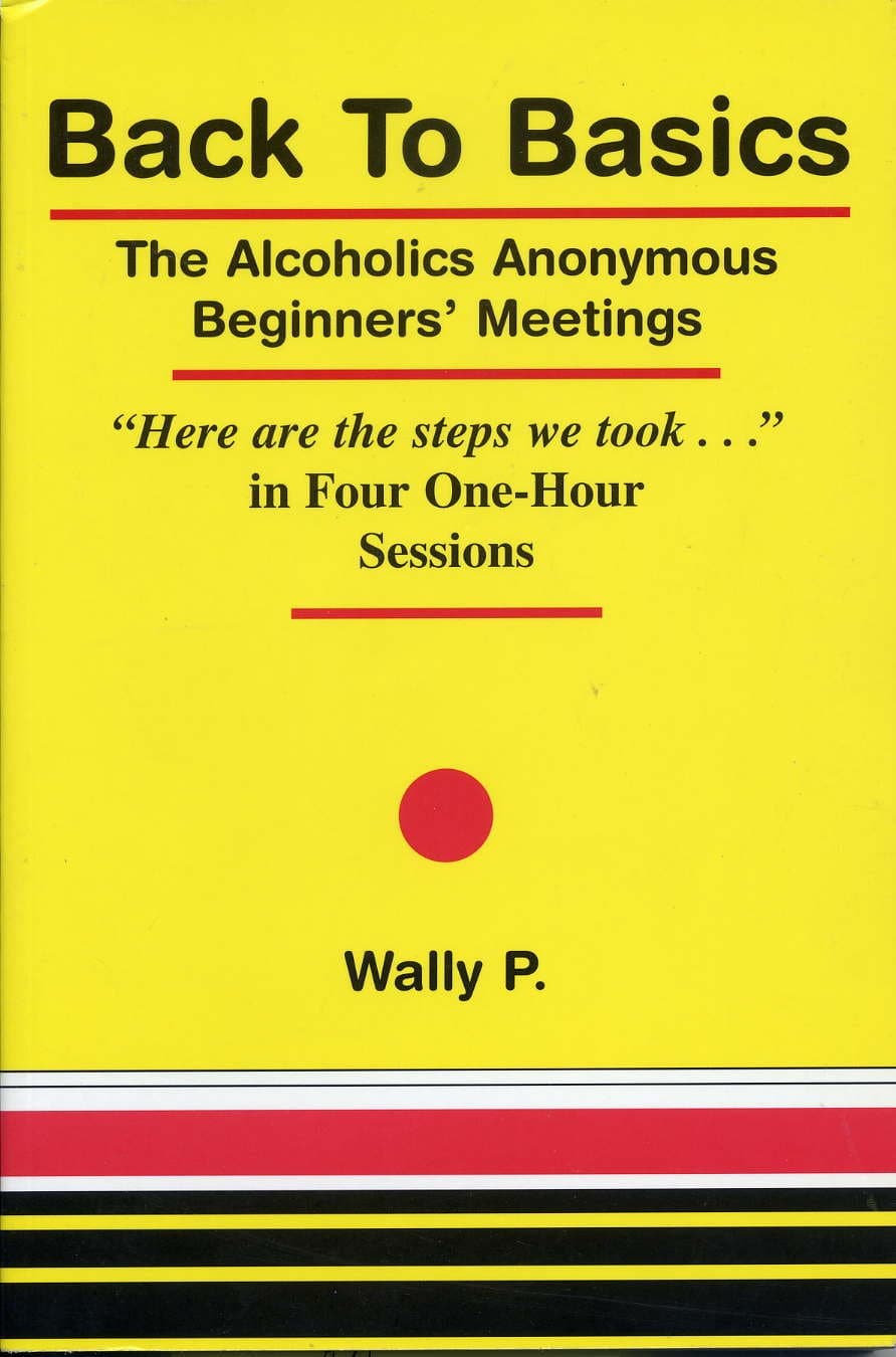 Back To Basics - The Alcoholics Anonymous Beginners Meetings "Here are the steps we took..." in Four One Hour Sessions