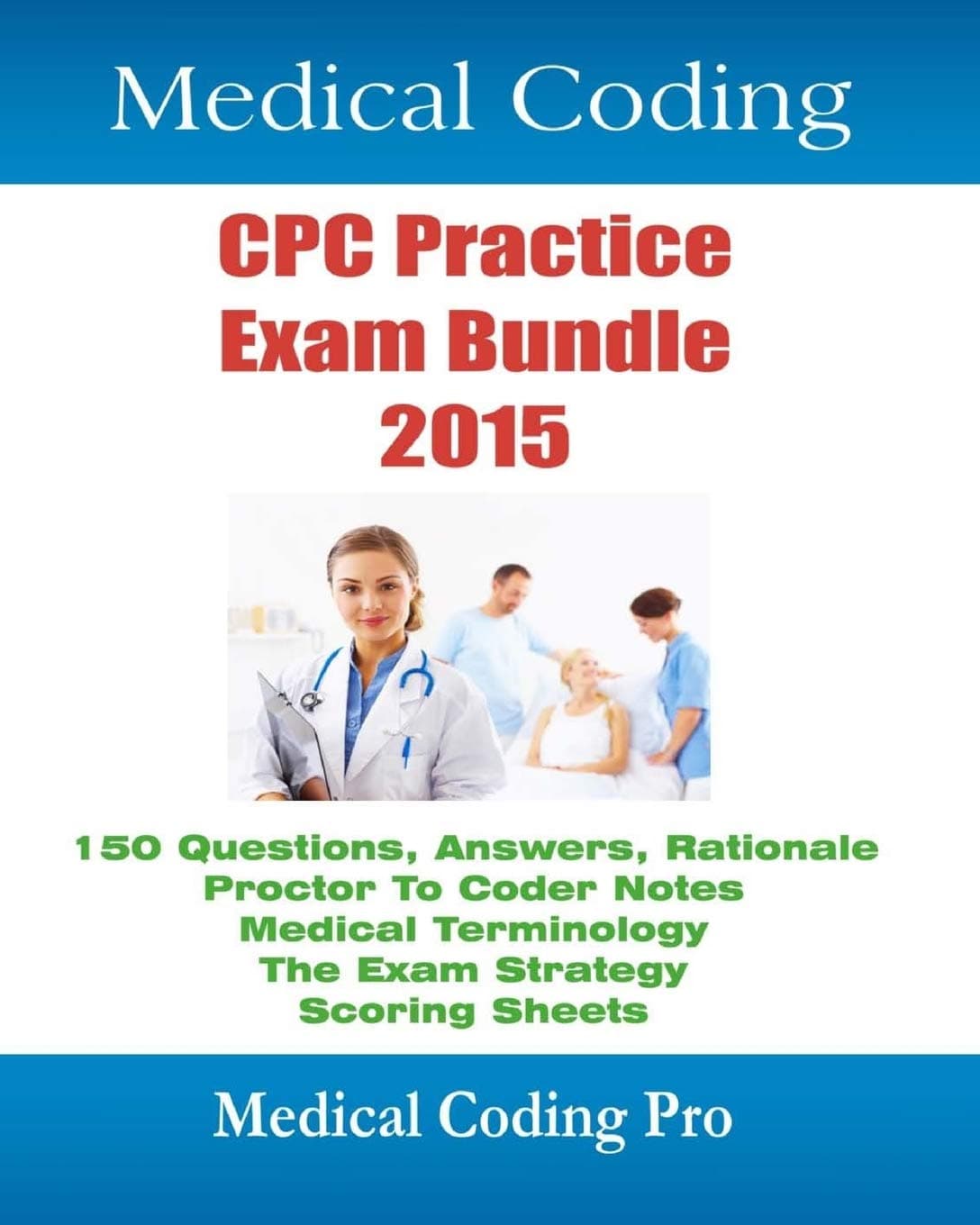 Medical Coding CPC Practice Exam Bundle 2015: 150 CPC Practice Exam Questions, Answers, Full Rationale, Medical Terminology, Common Anatomy, The Exam ... Proctor to Coder Notes, and Scoring Sheets Paperback – 8 Jan. 2015