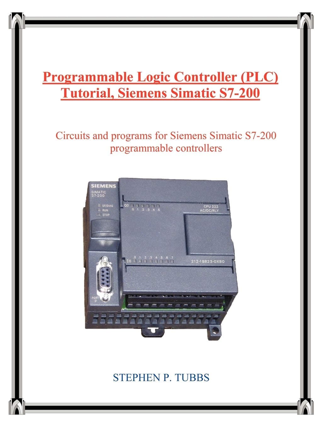 Programmable Logic Controller Plc Tutorial, Siemens Simatic S7-200: Circuits and Programs for Siemens Simatic S7-200 Programmable Controllers