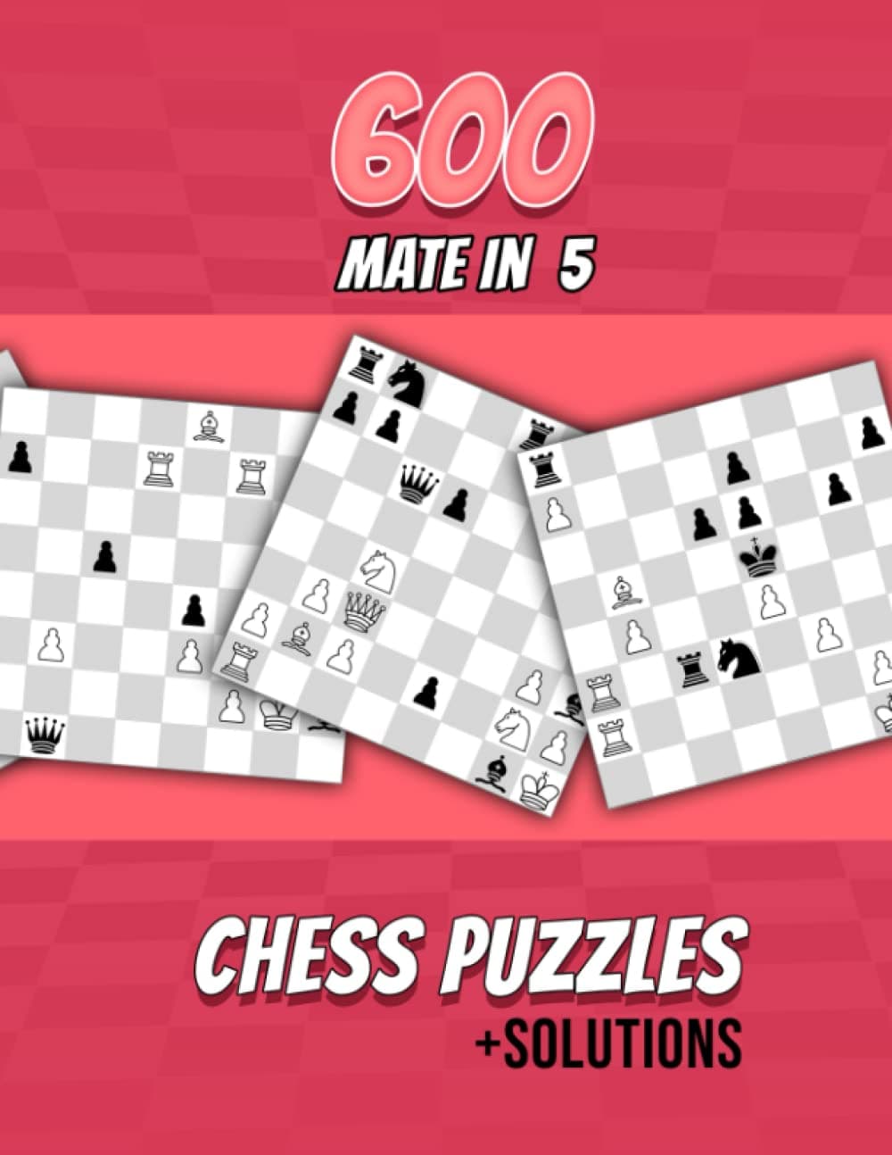 600 Mate In 5, Chess Puzzles: Unique Mate In Five Chess Puzzles With Solutions