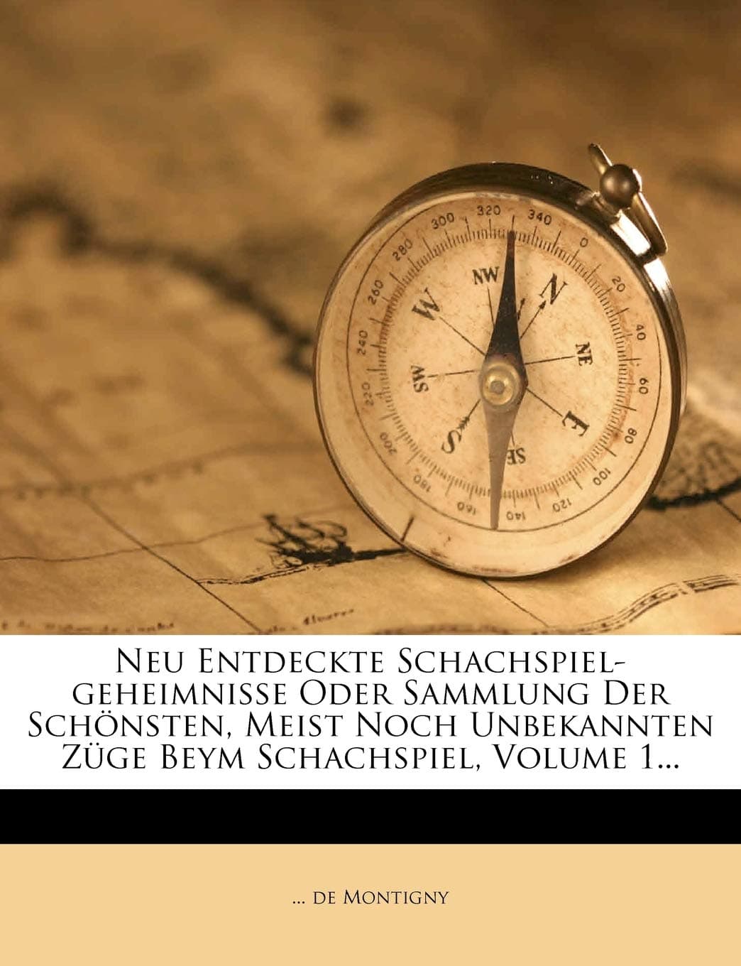 Neu Entdeckte Schachspiel-Geheimnisse Oder Sammlung Der Schonsten, Meist Noch Unbekannten Zuge Beym Schachspiel, Volume 1...