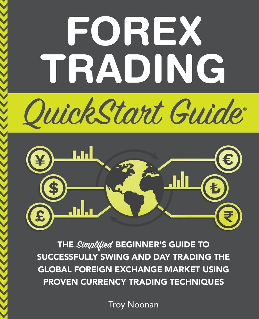 Forex Trading QuickStart Guide: The Simplified Beginner's Guide to Successfully Swing and Day Trading the Global Foreign Exchange Market Using Proven Currency Trading Techniques