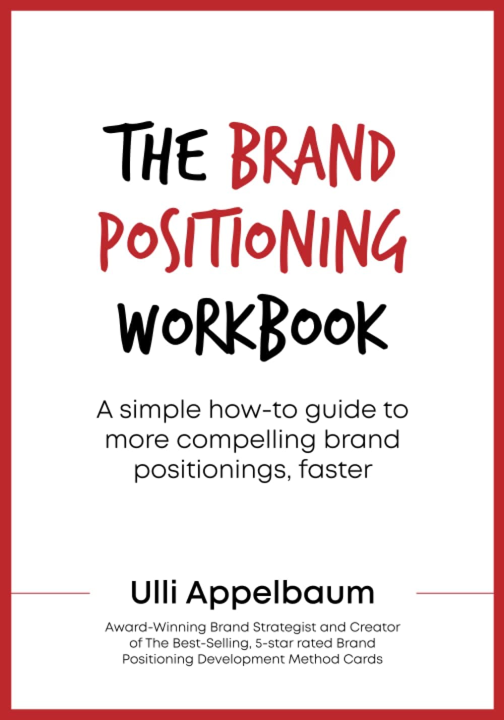 Independently published The Brand Positioning Workbook: A Simple How-To Guide To More Compelling Brand Positionings, Faster