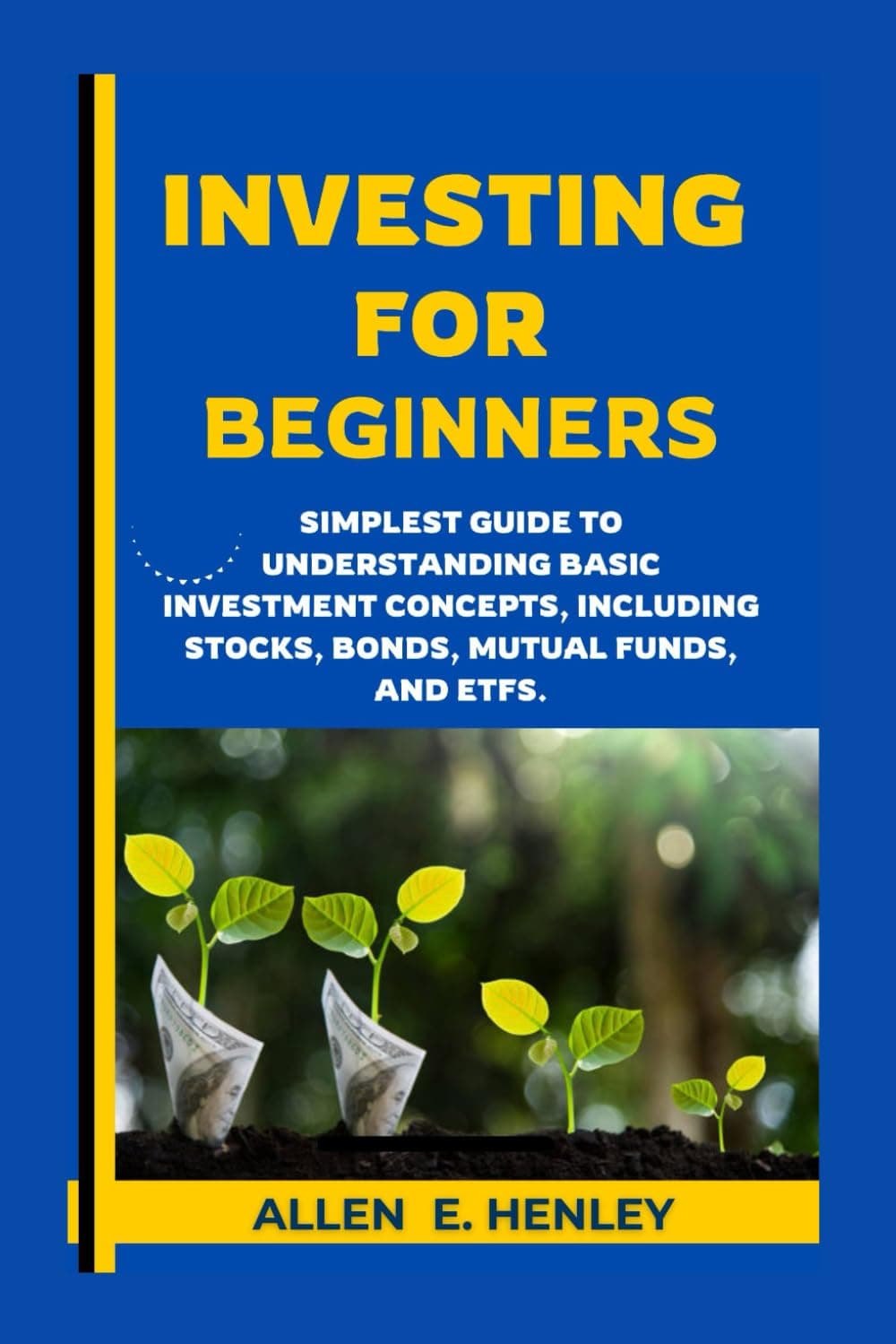 INVESTING FOR BEGINNERS: A guide to understanding basic investment concepts, including stocks, bonds, mutual funds, and ETFs.