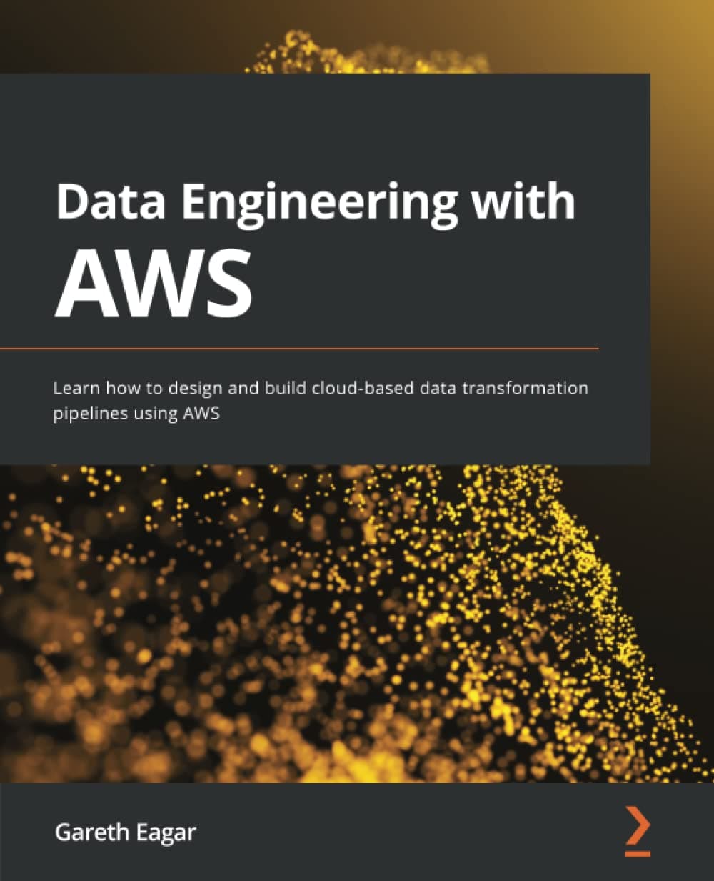 Packt Data Engineering with AWS: Learn how to design and build cloud-based data transformation pipelines using AWS