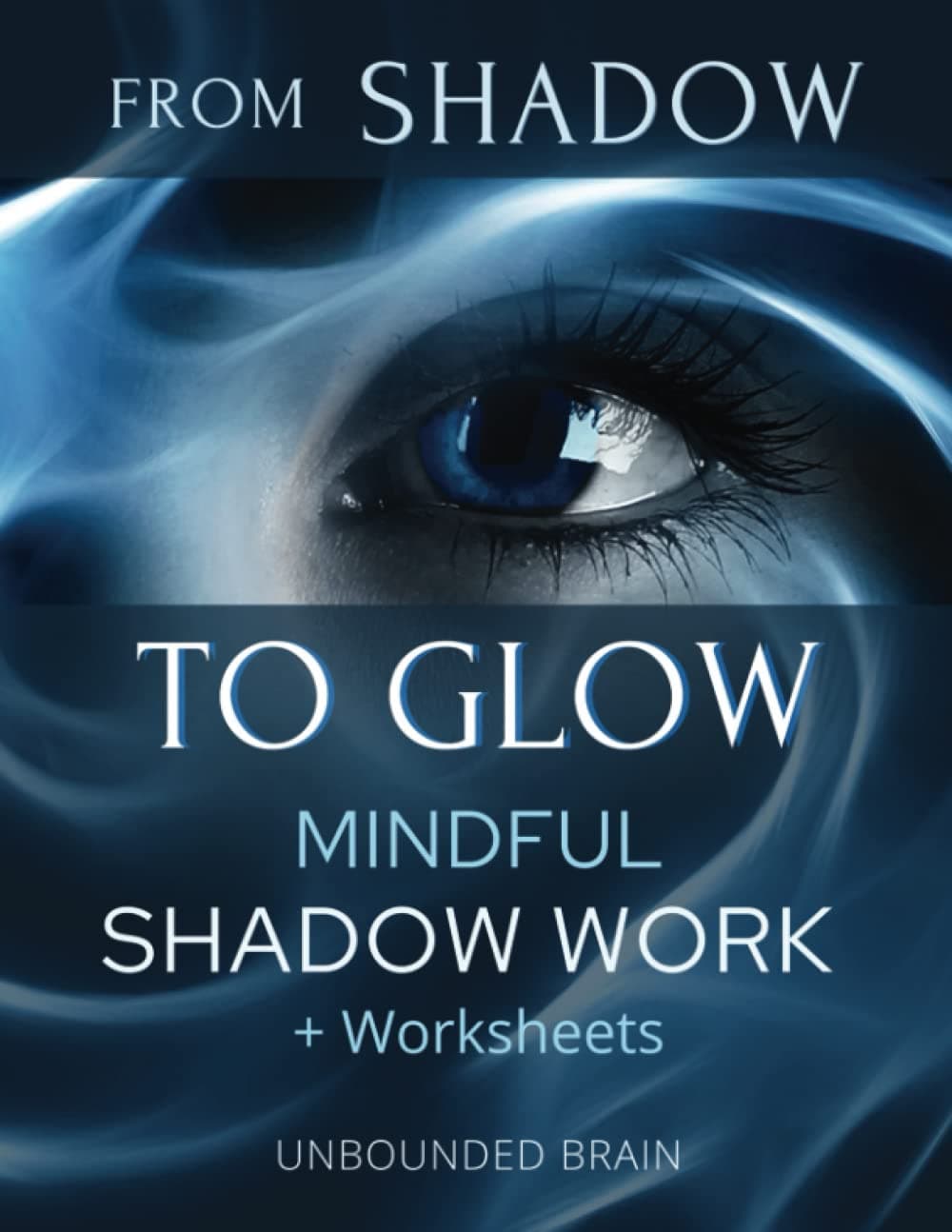 From SHADOW to GLOW, Shadow Work Workbook for Beginners, A Mindful Approach, Shadow Work Guided Journal: Shadow Work and Mindfulness, Practical ... (Mental Health)