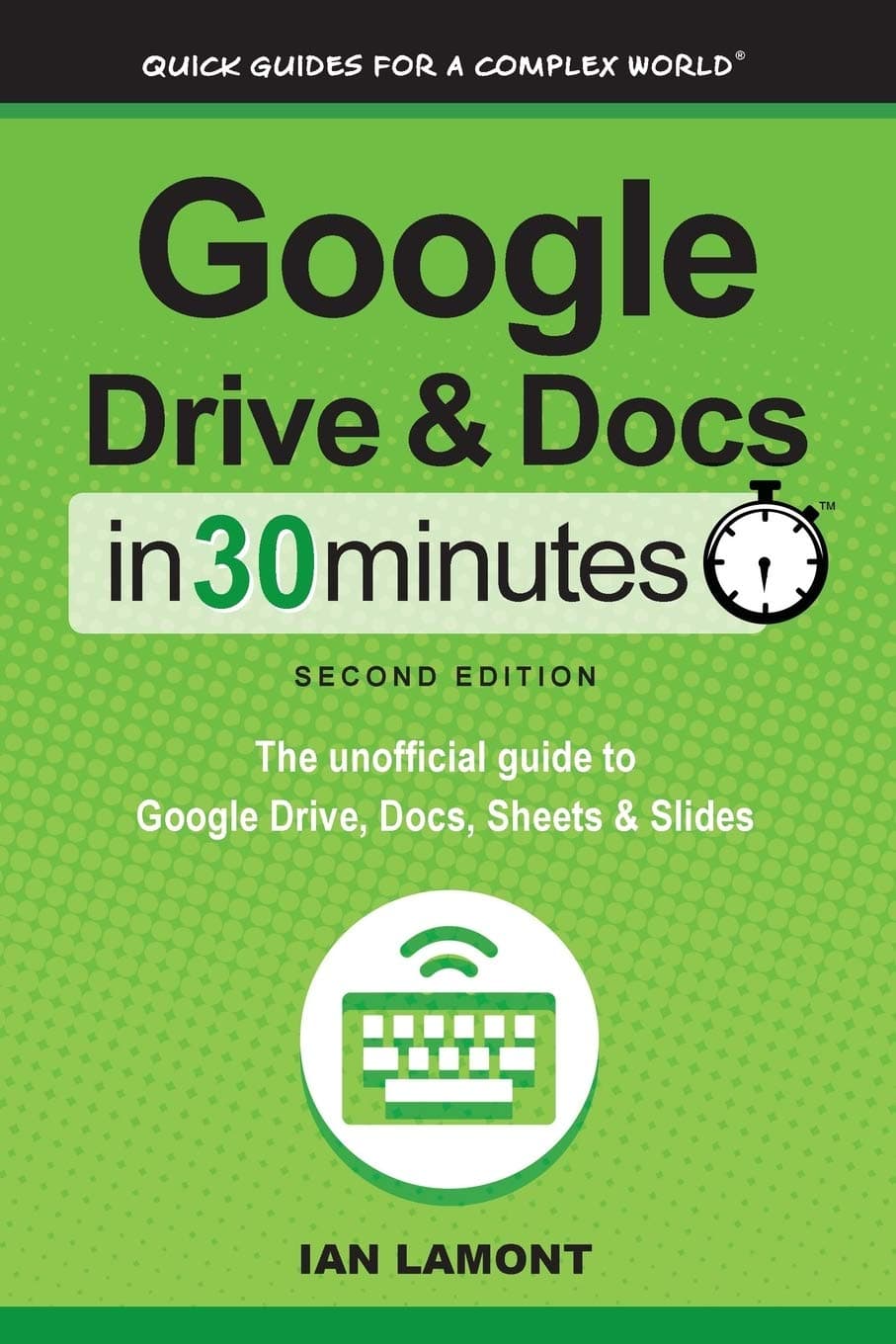 Google Drive & Docs in 30 Minutes (2nd Edition): The unofficial guide to the new Google Drive, Docs, Sheets & Slides