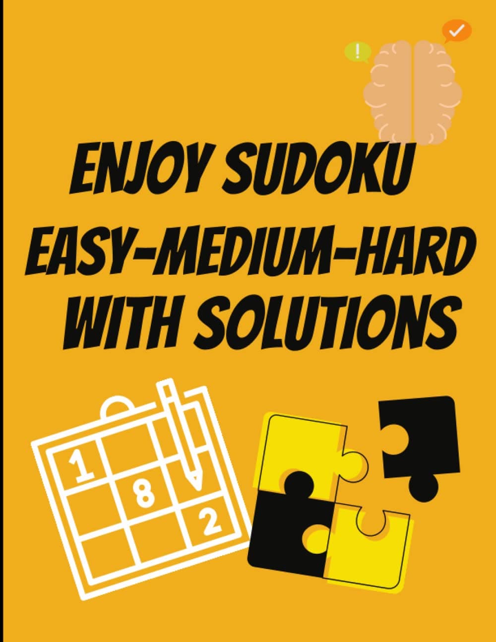 Enjoy Sudoku Easy-Medium-Hard With Solutions: Sudoku Puzzle Book For Beginners, Masters, Adults, Kids, Teens And Seniors To Improve Brain Function, 375 Pages, 8,5×11, Soft Cover, Matte Finish