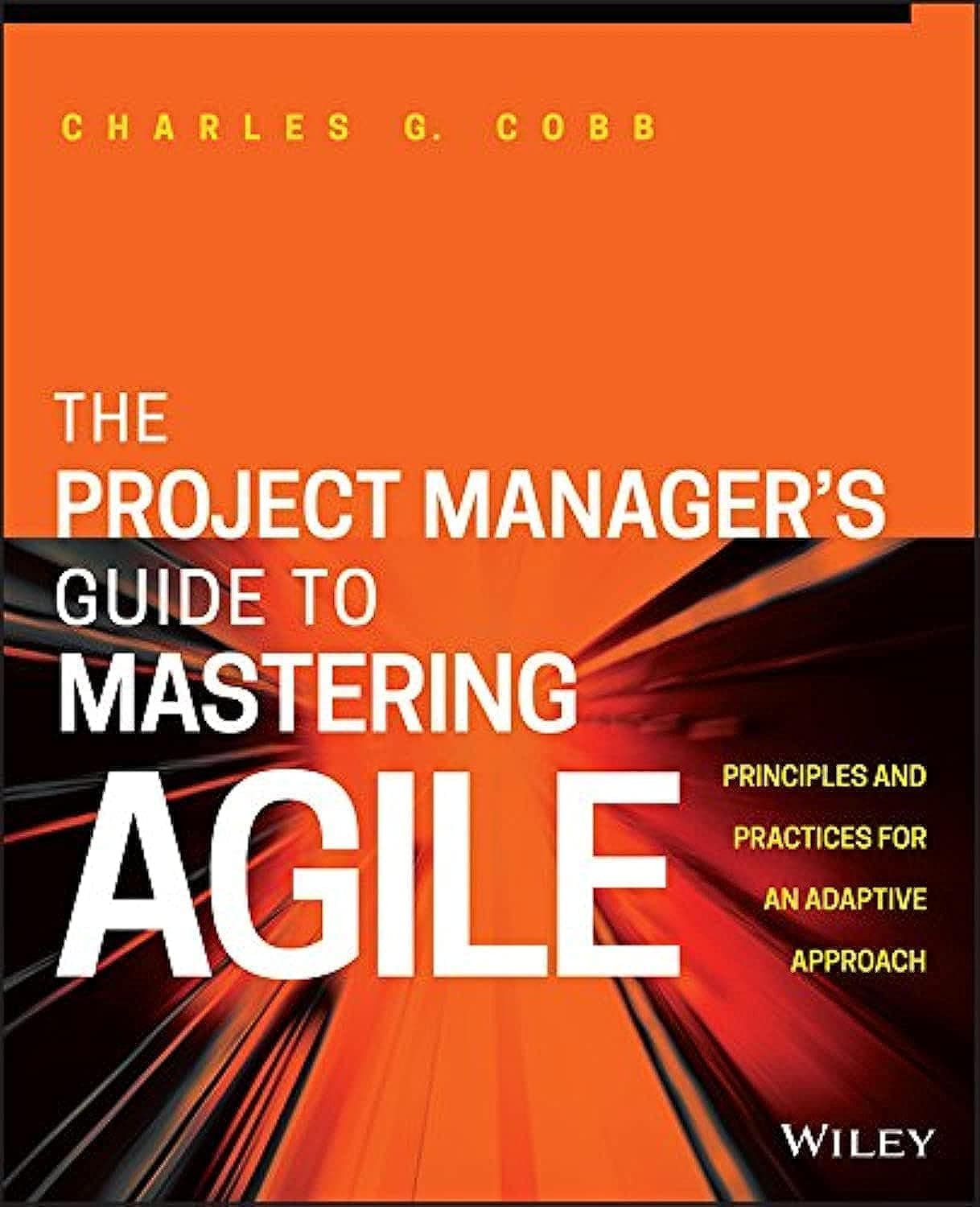 WILEY The Project Manager′s Guide to Mastering Agile: Principles and Practices for an Adaptive Approach